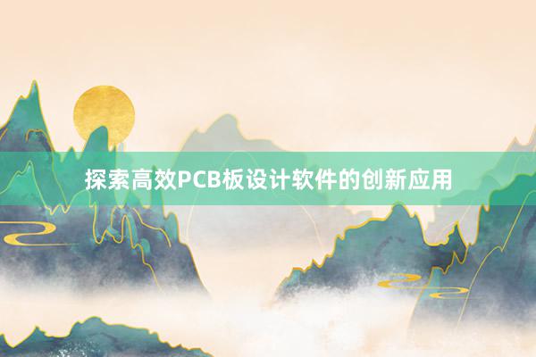 探索高效PCB板设计软件的创新应用